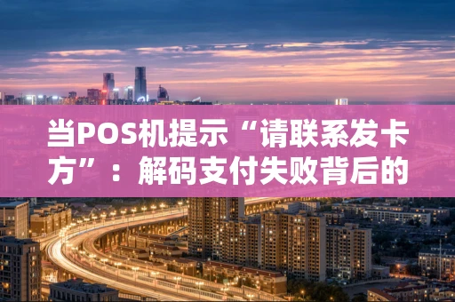当POS机提示“请联系发卡方”：解码支付失败背后的故事与对策