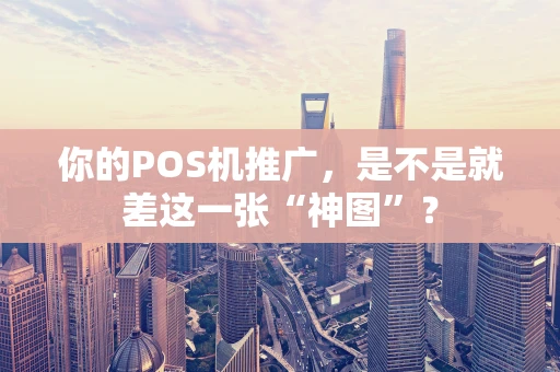 你的POS机推广，是不是就差这一张“神图”？