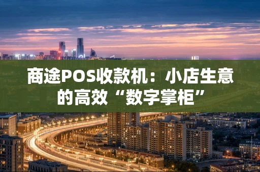 商途POS收款机：小店生意的高效“数字掌柜”