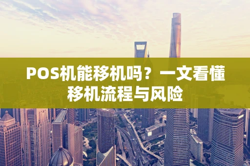 POS机能移机吗？一文看懂移机流程与风险