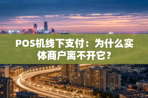 POS机线下支付：为什么实体商户离不开它？