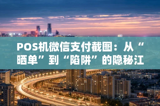POS机微信支付截图：从“晒单”到“陷阱”的隐秘江湖