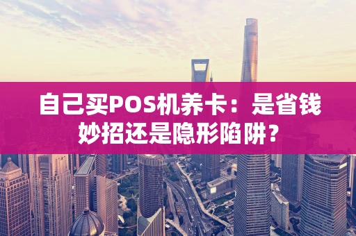 自己买POS机养卡：是省钱妙招还是隐形陷阱？