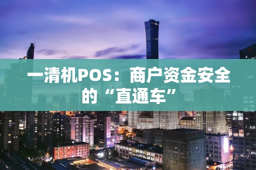 一清机POS：商户资金安全的“直通车”