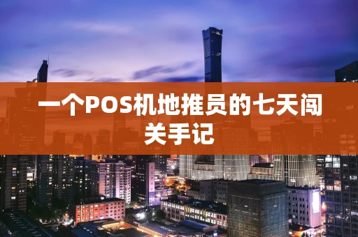 一个POS机地推员的七天闯关手记