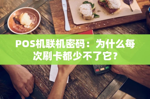 POS机联机密码：为什么每次刷卡都少不了它？