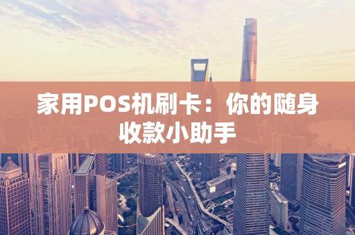 家用POS机刷卡：你的随身收款小助手
