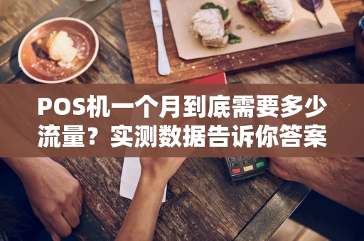 POS机一个月到底需要多少流量？实测数据告诉你答案