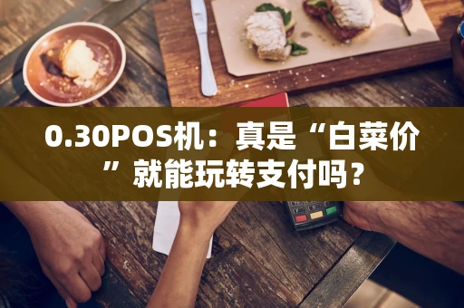 0.30POS机：真是“白菜价”就能玩转支付吗？