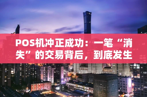 POS机冲正成功：一笔“消失”的交易背后，到底发生了什么？