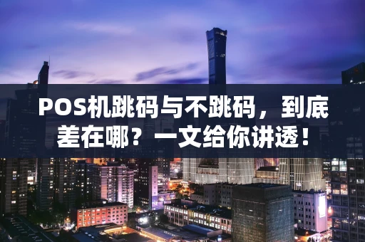 POS机跳码与不跳码，到底差在哪？一文给你讲透！