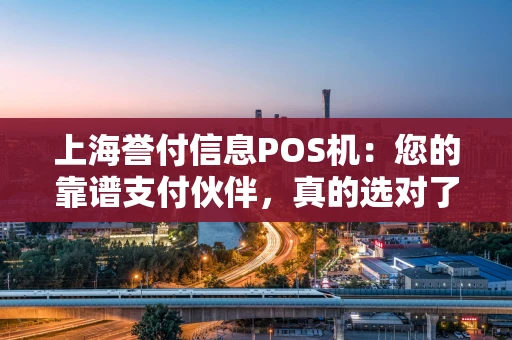 上海誉付信息POS机：您的靠谱支付伙伴，真的选对了吗？