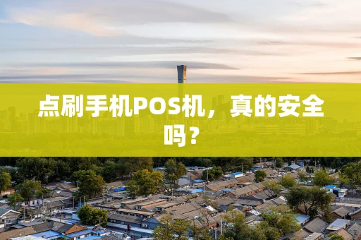 点刷手机POS机，真的安全吗？