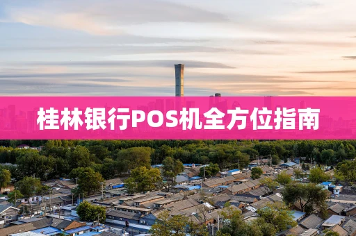 桂林银行POS机全方位指南