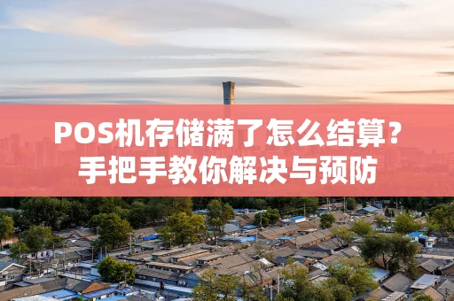 POS机存储满了怎么结算？手把手教你解决与预防