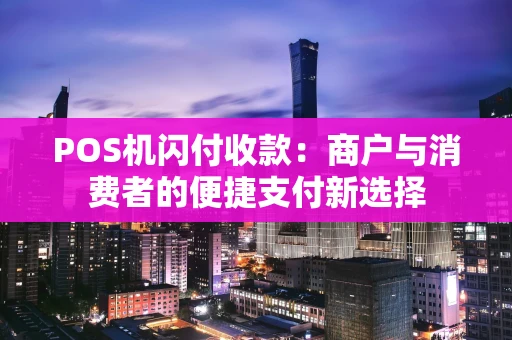 POS机闪付收款：商户与消费者的便捷支付新选择