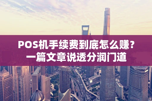 POS机手续费到底怎么赚？一篇文章说透分润门道