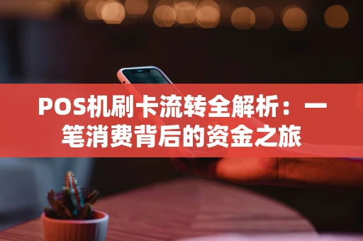 POS机刷卡流转全解析：一笔消费背后的资金之旅
