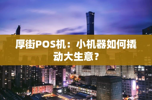 厚街POS机：小机器如何撬动大生意？
