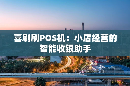 喜刷刷POS机：小店经营的智能收银助手