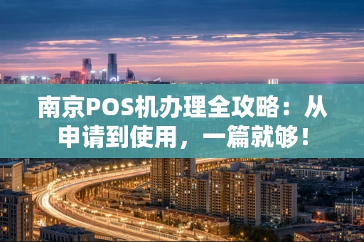 南京POS机办理全攻略：从申请到使用，一篇就够！