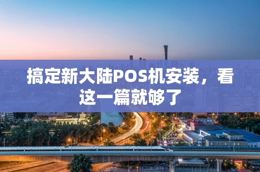 搞定新大陆POS机安装，看这一篇就够了