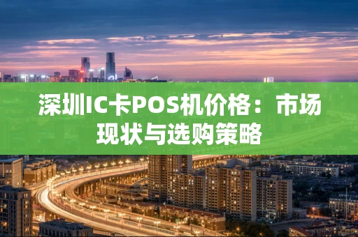 深圳IC卡POS机价格：市场现状与选购策略