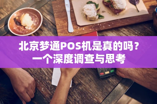 北京梦通POS机是真的吗？一个深度调查与思考