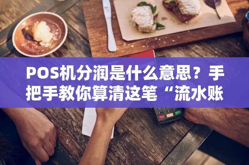 POS机分润是什么意思？手把手教你算清这笔“流水账”