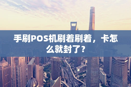手刷POS机刷着刷着，卡怎么就封了？