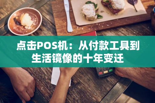点击POS机：从付款工具到生活镜像的十年变迁