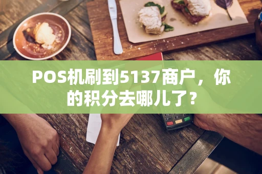 POS机刷到5137商户，你的积分去哪儿了？