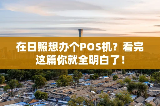 在日照想办个POS机？看完这篇你就全明白了！