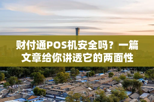财付通POS机安全吗？一篇文章给你讲透它的两面性