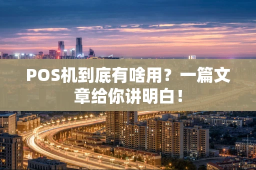 POS机到底有啥用？一篇文章给你讲明白！