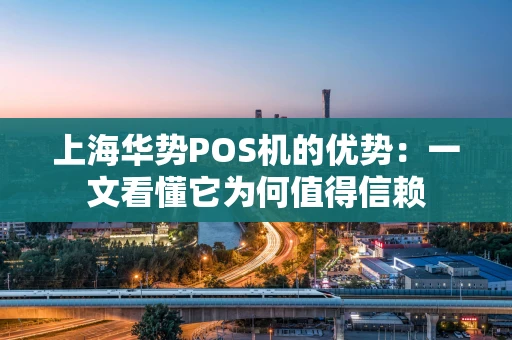 上海华势POS机的优势：一文看懂它为何值得信赖