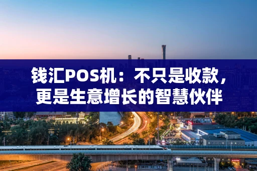 钱汇POS机：不只是收款，更是生意增长的智慧伙伴