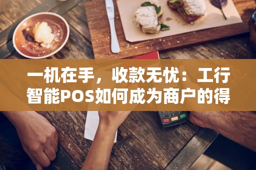 一机在手，收款无忧：工行智能POS如何成为商户的得力助手