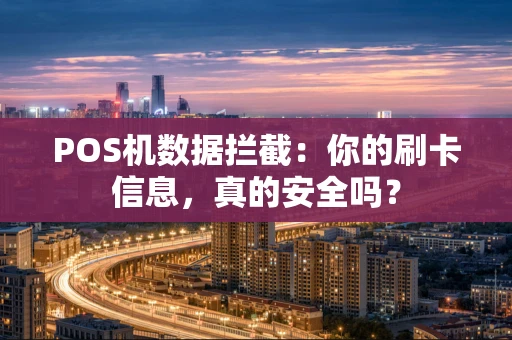 POS机数据拦截：你的刷卡信息，真的安全吗？