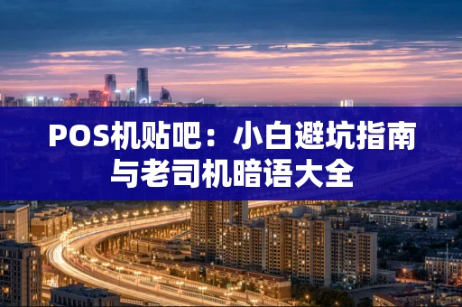 POS机贴吧：小白避坑指南与老司机暗语大全