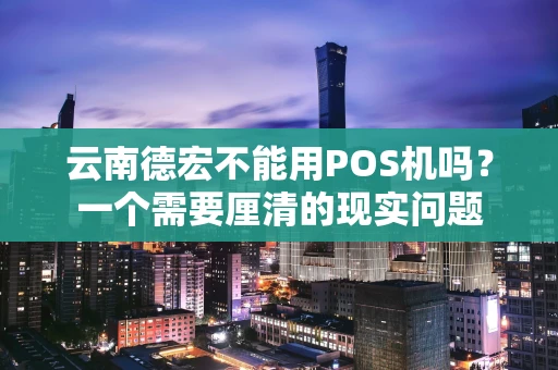 云南德宏不能用POS机吗？一个需要厘清的现实问题