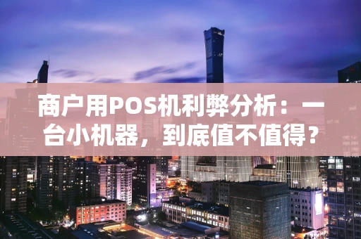 商户用POS机利弊分析：一台小机器，到底值不值得？