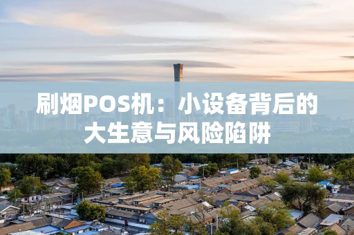 刷烟POS机：小设备背后的大生意与风险陷阱