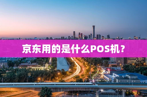 京东用的是什么POS机？
