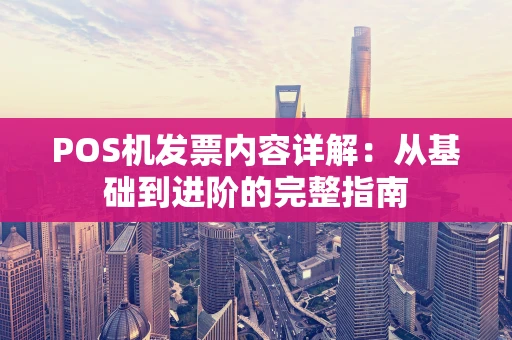 POS机发票内容详解：从基础到进阶的完整指南