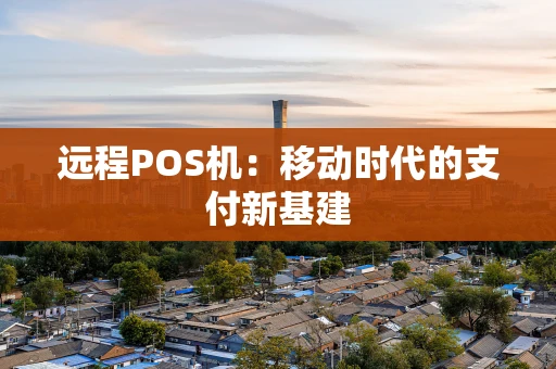 远程POS机：移动时代的支付新基建