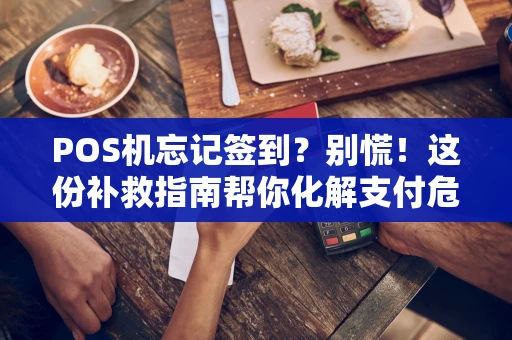 POS机忘记签到？别慌！这份补救指南帮你化解支付危机