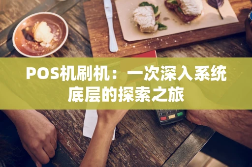 POS机刷机：一次深入系统底层的探索之旅