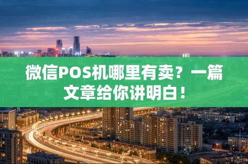 微信POS机哪里有卖？一篇文章给你讲明白！