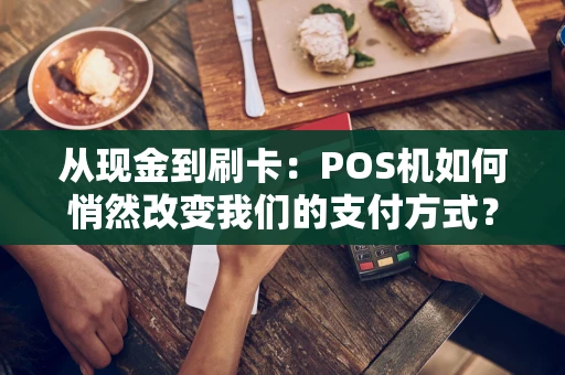 从现金到刷卡：POS机如何悄然改变我们的支付方式？